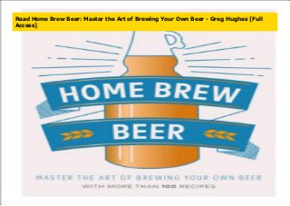 Read Home Brew Beer: Master the Art of Brewing Your Own Beer - Greg Hughes [Full
Access]
 