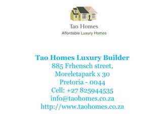 Tao Homes Luxury Builder
885 Frhensch street,
Moreletapark x 30
Pretoria - 0044
Cell: +27 825944535
info@taohomes.co.za
http://www.taohomes.co.za
 