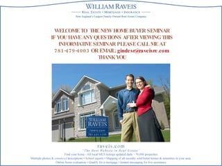 WELCOME TO  THE NEW HOME BUYER SEMINAR IF YOU HAVE ANY QUESTIONS AFTER VIEWING THIS INFORMATIVE SEMINAR PLEASE CALL ME AT 781-479-4003 OR EMAIL:  [email_address] THANK YOU 