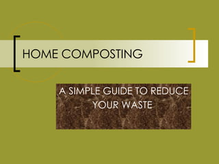 HOME COMPOSTING A SIMPLE GUIDE TO REDUCE  YOUR WASTE   