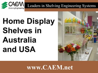 www.CAEM.net Leaders in Shelving Engineering Systems  Home Display  Shelves in  Australia  and USA 