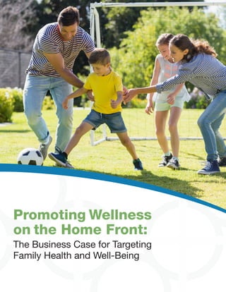 Promoting Wellness
on the Home Front:
The Business Case for Targeting
Family Health and Well-Being
 