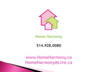 Home Harmony 514.928.0080 www.HomeHarmony.ca        HomeHarmony@Live.ca 