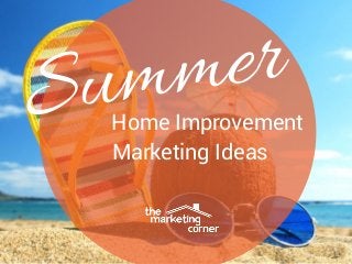 Summer
Home Improvement
Marketing Ideas
 