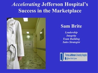 Sam Brite Leadership Integrity Team Building Sales Strategist Accelerating  Jefferson Hospital’s Success in the Marketplace 