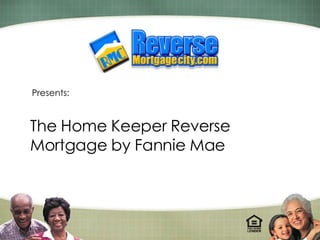 Presents: The Home Keeper Reverse Mortgage by Fannie Mae 