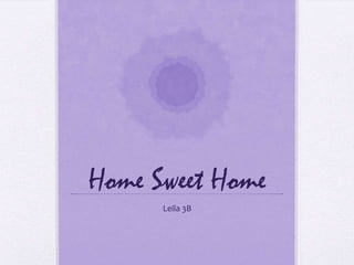 Home Sweet Home
      Leila 3B
 