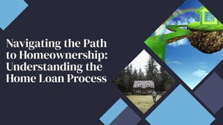 Navigating the Path
to Homeownership:
Understanding the
Home Loan Process
Navigating the Path
to Homeownership:
Understanding the
Home Loan Process
 