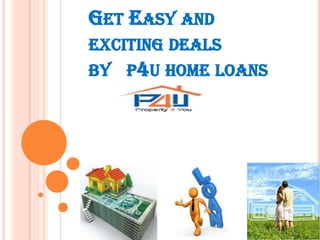 GET EASY AND
EXCITING DEALS
BY P4U HOME LOANS

 