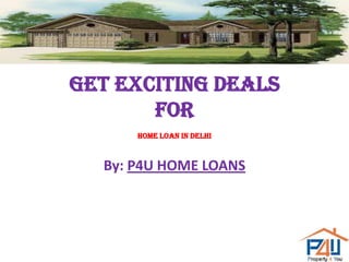 GET EXCITING DEALS
For
HOME LOAN IN DELHI

By: P4U HOME LOANS

 