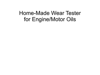 Home-Made Wear Tester
for Engine/Motor Oils
 