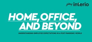 HOME,OFFICE,
ANDBEYOND
UNDERSTANDING EMPLOYEE EXPECTATIONS IN A POST-PANDEMIC WORLD
 