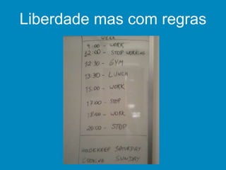 Liberdade mas com regras
da, ser feliz e trabalhar nos horários que rendo melhor (descober
 
