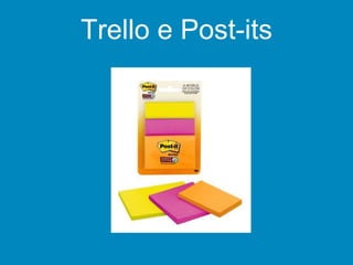 Trello e Post-its
Trello para atividades que dependam de terceiros
Post-its para atividades pessoais do dia a dia
 