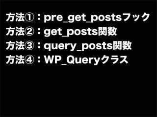 方法①：pre_get_postsフック
方法②：get_posts関数
方法③：query_posts関数
方法④：WP_Queryクラス
 