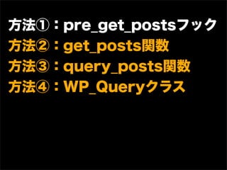 方法①：pre_get_postsフック
方法②：get_posts関数
方法③：query_posts関数
方法④：WP_Queryクラス
 
