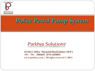 Police Petrol Pump System 121,Devi Ahilya  Marg(Jail Road),Indore (M.P.) +91 -  731 -  2904655 , 0731-4258093 www.parkhya.com | All rights reserved © 20011 