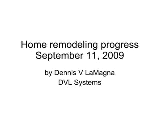 Home remodeling progress September 11, 2009 by Dennis V LaMagna DVL Systems 