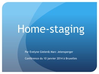 Home-staging
Par Evelyne Gielen&Marc Jelensperger
Conférence du 10 janvier 2014 à Bruxelles

 