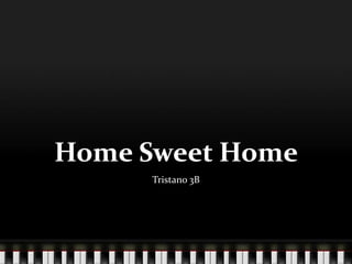 Home Sweet Home
      Tristano 3B
 