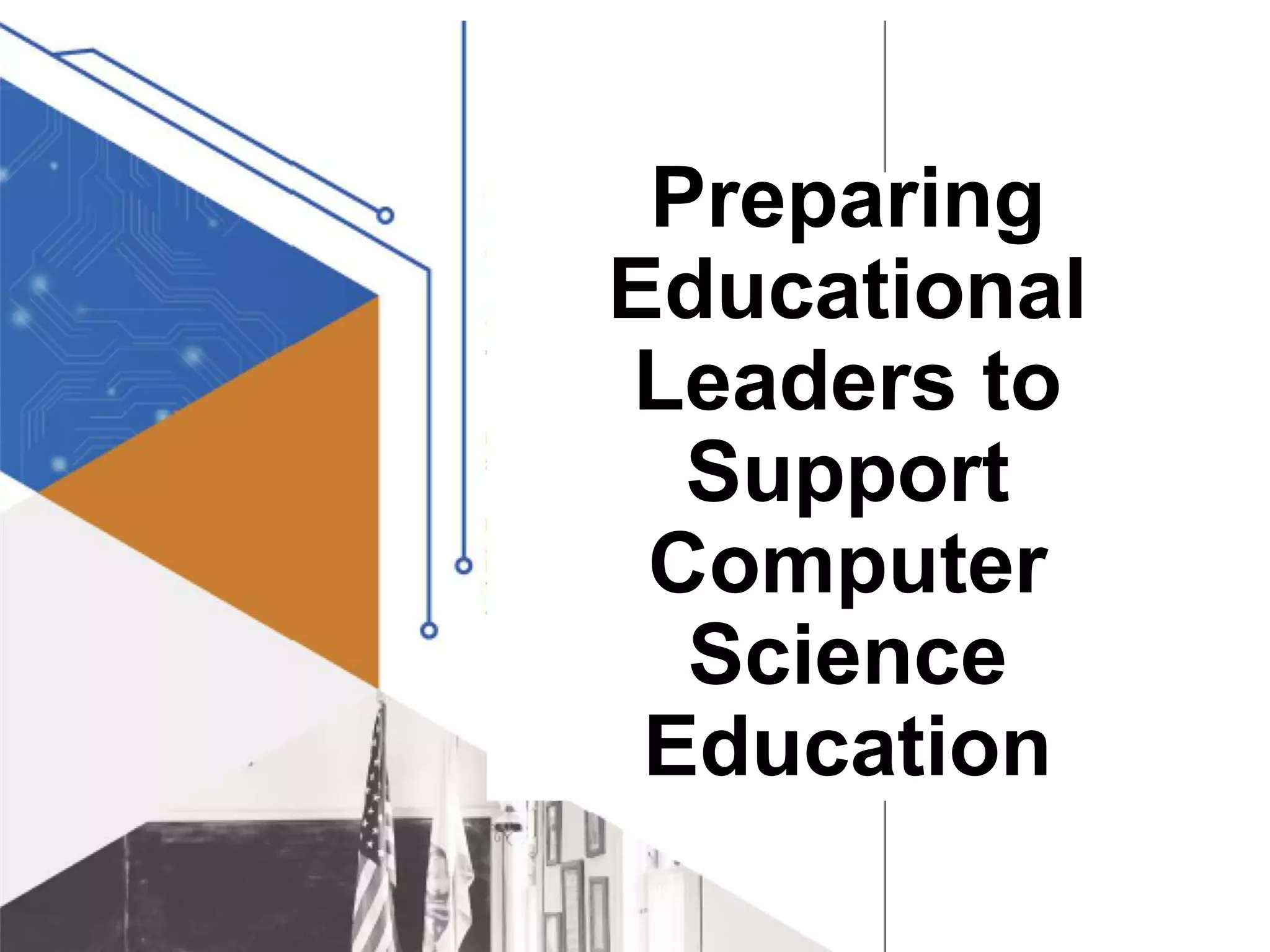 Preparing
Educational
Leaders to
Support
Computer
Science
Education
 