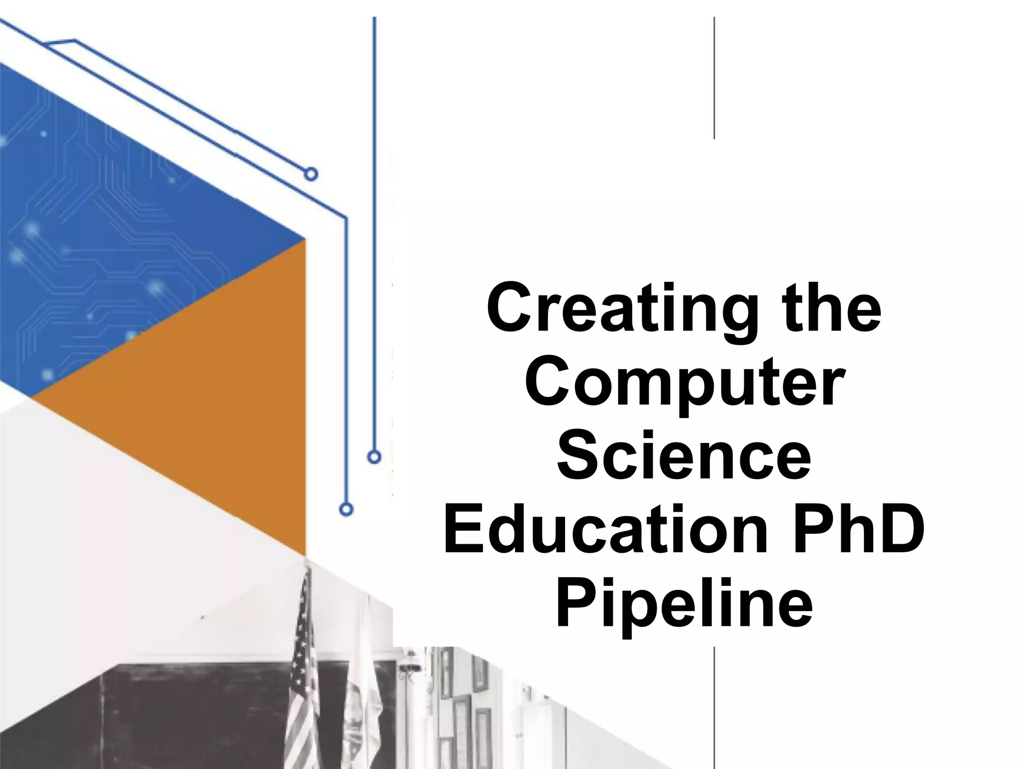 Creating the
Computer
Science
Education PhD
Pipeline
 