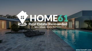 Real Estate Reinvented
Better, Simpler, Smarter Real Estate
www.home61.com
 