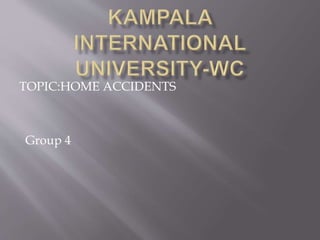 TOPIC:HOME ACCIDENTS
Group 4
 