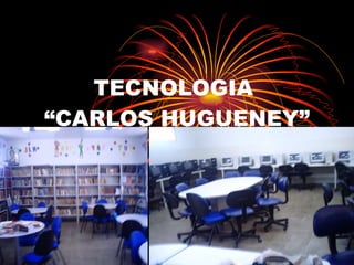 TECNOLOGIA  “CARLOS HUGUENEY” 