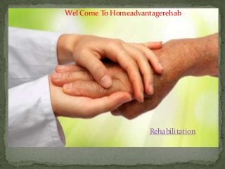 Wel Come To Homeadvantagerehab
Rehabilitation
 