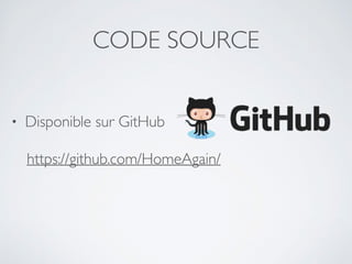 CODE SOURCE
!
• Disponible sur GitHub	

	

 https://github.com/HomeAgain/	

 