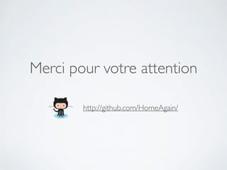 Merci pour votre attention
http://github.com/HomeAgain/
 