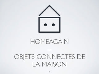 HOMEAGAIN	

-	

OBJETS CONNECTES DE
LA MAISON
8
 