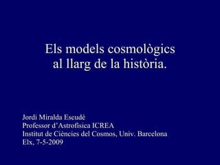 Els models cosmol ògics al llarg de la història. ,[object Object],[object Object],[object Object],[object Object]