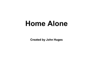 Home Alone
Created by John Huges
 