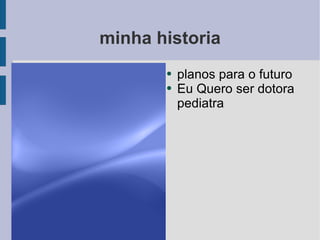 minha historia planos para o futuro  Eu Quero ser dotora pediatra  