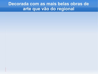 Decorada com as mais belas obras de arte que vão do regional 