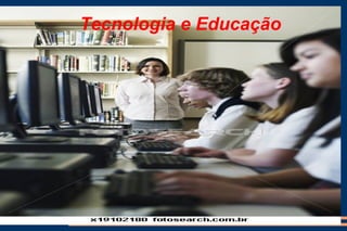 Tecnologia e Educação 