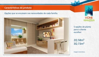 5 opções de planta
para o cliente
escolher
2Q 58m²
3Q 73m²
Imagens ilustrativas.
Características do produto
Opções que se encaixam nas necessidades de cada família.
 