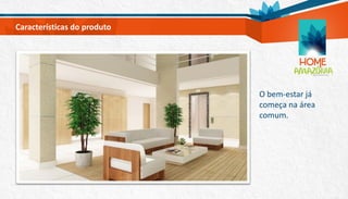 O bem-estar já
começa na área
comum.
Características do produto
 