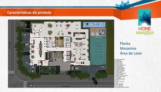 Planta
Mezanino
Área de Lazer
Características do produto
 