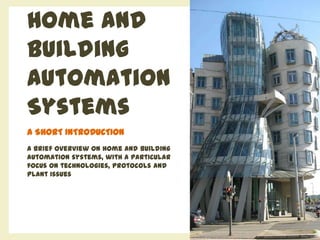 Home and Building
Automation Systems
A SHORT INTRODUCTION
A brief overview on home and building automation systems, with a
particular focus on technologies, protocols and plant issues
 