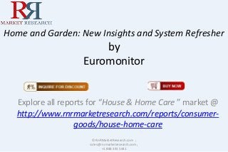 Home and Garden: New Insights and System Refresher
by
Euromonitor
Explore all reports for “House & Home Care ” market @
http://www.rnrmarketresearch.com/reports/consumer-
goods/house-home-care
© RnRMarketResearch.com ;
sales@rnrmarketresearch.com ;
+1 888 391 5441
 