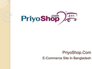 PriyoShop.Com
E-Commerce Site In Bangladesh
 
