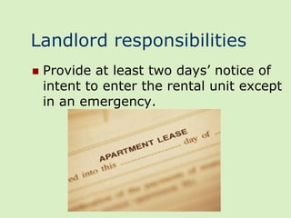 Landlord responsibilities
   Provide at least two days’ notice of
    intent to enter the rental unit except
    in an emergency.
 