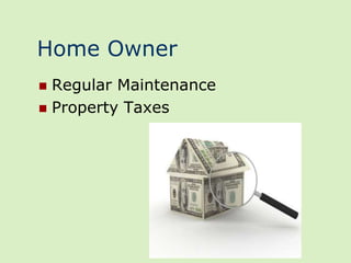 Home Owner
 Regular Maintenance
 Property Taxes
 