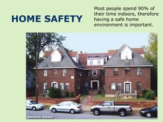Most people spend 90% of
              their time indoors, therefore
HOME SAFETY   having a safe home
              environment is important.
 