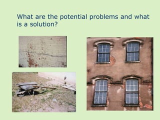 What are the potential problems and what
is a solution?
 