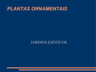 PLANTAS ORNAMENTAIS JARDINS EXÓTICOS 