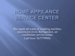 We repair all types of washing machine,
microwave oven, Refrigerator, air
conditioner service center.
Call Now: 9177799956.
 